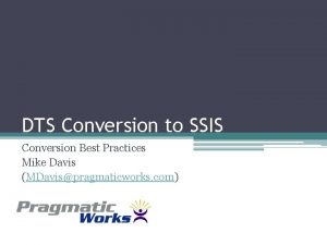 DTS Conversion to SSIS Conversion Best Practices Mike