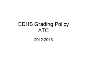 EDHS Grading Policy ATC 2012 2013 Background The