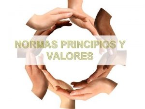 NORMAS PRINCIPIOS Y VALORES NORMAS Son reglas que