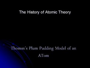 The History of Atomic Theory Thomsns Plum Pudding