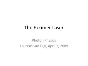 The Excimer Laser Photon Physics Lourens van Dijk