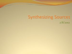 Synthesizing Sources 282012 For Today What is synthesis