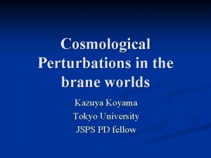 Cosmological Perturbations in the brane worlds Kazuya Koyama