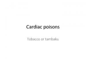 Cardiac poisons Tobacco or tambaku Nicotiana tabacum a