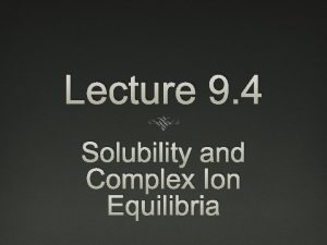 Lecture 9 4 Solubility and Complex Ion Equilibria