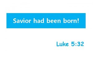 Savior had been born Luke 5 32 I