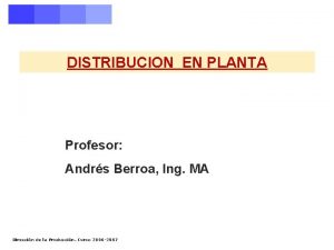 DISTRIBUCION EN PLANTA Profesor Andrs Berroa Ing MA