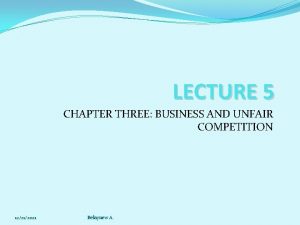 LECTURE 5 CHAPTER THREE BUSINESS AND UNFAIR COMPETITION