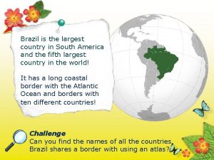 Brazil is the largest country in South America