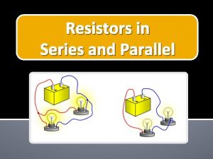 Resistors in Series and Parallel An electrical circuit