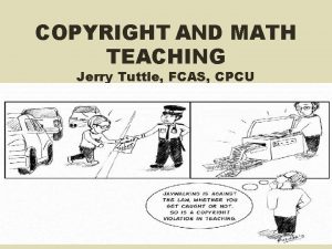 COPYRIGHT AND MATH TEACHING Jerry Tuttle FCAS CPCU