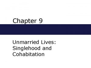 Chapter 9 Unmarried Lives Singlehood and Cohabitation SINGLEHOOD