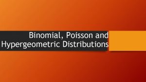 Binomial Poisson and Hypergeometric Distributions Binomial Distribution The