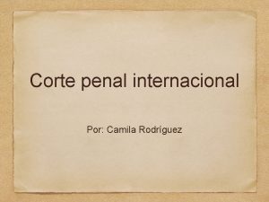 Corte penal internacional Por Camila Rodrguez Fundacin 17