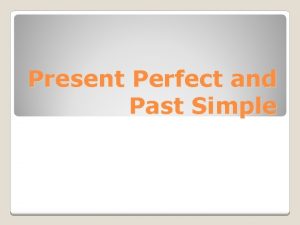 Present Perfect and Past Simple Present Perfect Affirmative