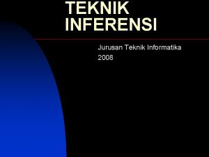 TEKNIK INFERENSI Jurusan Teknik Informatika 2008 Definisi Inferensi