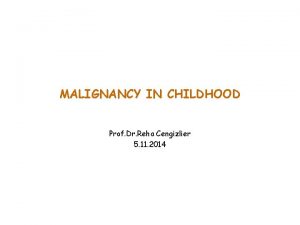 MALIGNANCY IN CHILDHOOD Prof Dr Reha Cengizlier 5