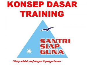 KONSEP DASAR TRAINING Hidup adalah perjuangan pengorbanan PELATIHAN