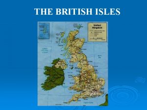 THE BRITISH ISLES The British Isles are a