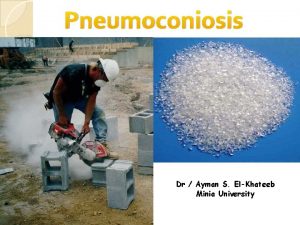 Pneumoconiosis Dr Ayman S ElKhateeb Minia University Introduction