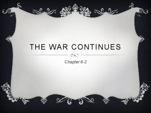 THE WAR CONTINUES Chapter 6 2 GAINING ALLIES