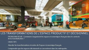 LES TRANSFORMATIONS DE LESPACE PRODUCTIF ET DCISIONNEL PROBLEMATIQUE