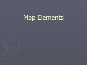 Map Elements Latitude and Longitude The earth is
