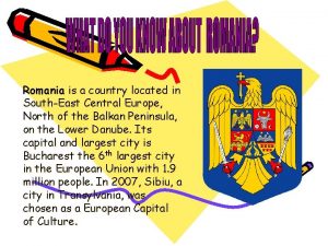 Romania is a country located in SouthEast Central