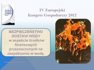 IV Europejski Kongres Gospodarczy 2012 BEZPIECZESTWO DOSTAW WODY