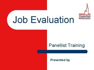 Job Evaluation Panellist Training Presented by JOB EVALUATION