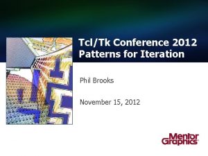 TclTk Conference 2012 Patterns for Iteration Phil Brooks