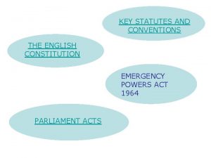 KEY STATUTES AND CONVENTIONS THE ENGLISH CONSTITUTION EMERGENCY