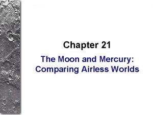 Chapter 21 The Moon and Mercury Comparing Airless