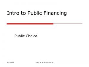 Intro to Public Financing Public Choice 472009 Intro