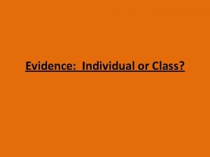 Evidence Individual or Class Individual or Class Individual