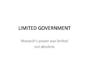 LIMITED GOVERNMENT Monarchs power was limited not absolute