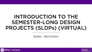 INTRODUCTION TO THE SEMESTERLONG DESIGN PROJECTS SLDPs VIRTUAL