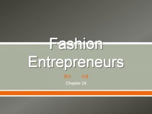 Fashion Entrepreneurs Chapter 24 Entrepreneur Someone who organizes