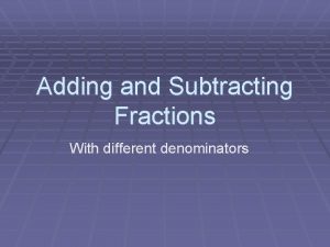 Adding and Subtracting Fractions With different denominators Different