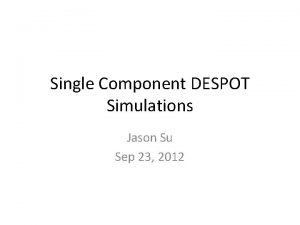 Single Component DESPOT Simulations Jason Su Sep 23