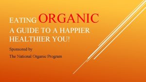 ORGANIC EATING A GUIDE TO A HAPPIER HEALTHIER