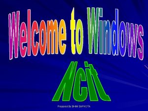 Prepared By BHIM SAPKOTA Windows OS Windows is