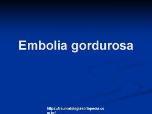 Embolia gordurosa https traumatologiaeortopedia co Situao na qual