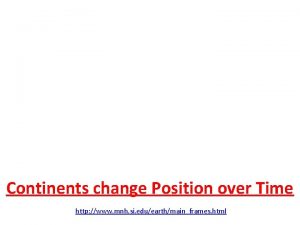 Continents change Position over Time http www mnh