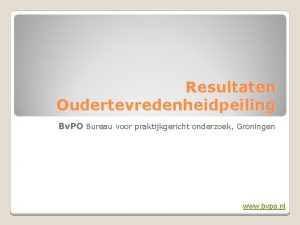 Resultaten Oudertevredenheidpeiling Bv PO Bureau voor praktijkgericht onderzoek