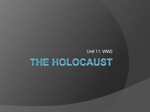Unit 11 WW 2 THE HOLOCAUST The Holocaust