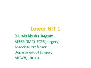 Lower GIT 1 Dr Mahbuba Begum MBBSDMC FCPSsurgery