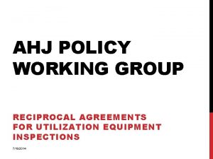 AHJ POLICY WORKING GROUP RECIPROCAL AGREEMENTS FOR UTILIZATION