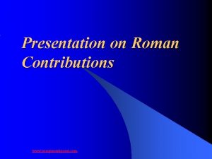 Presentation on Roman Contributions www assignmentpoint com Roman