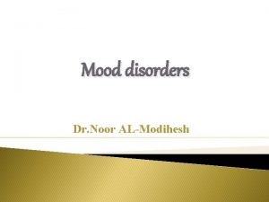 Mood disorders Dr Noor ALModihesh is the sustained